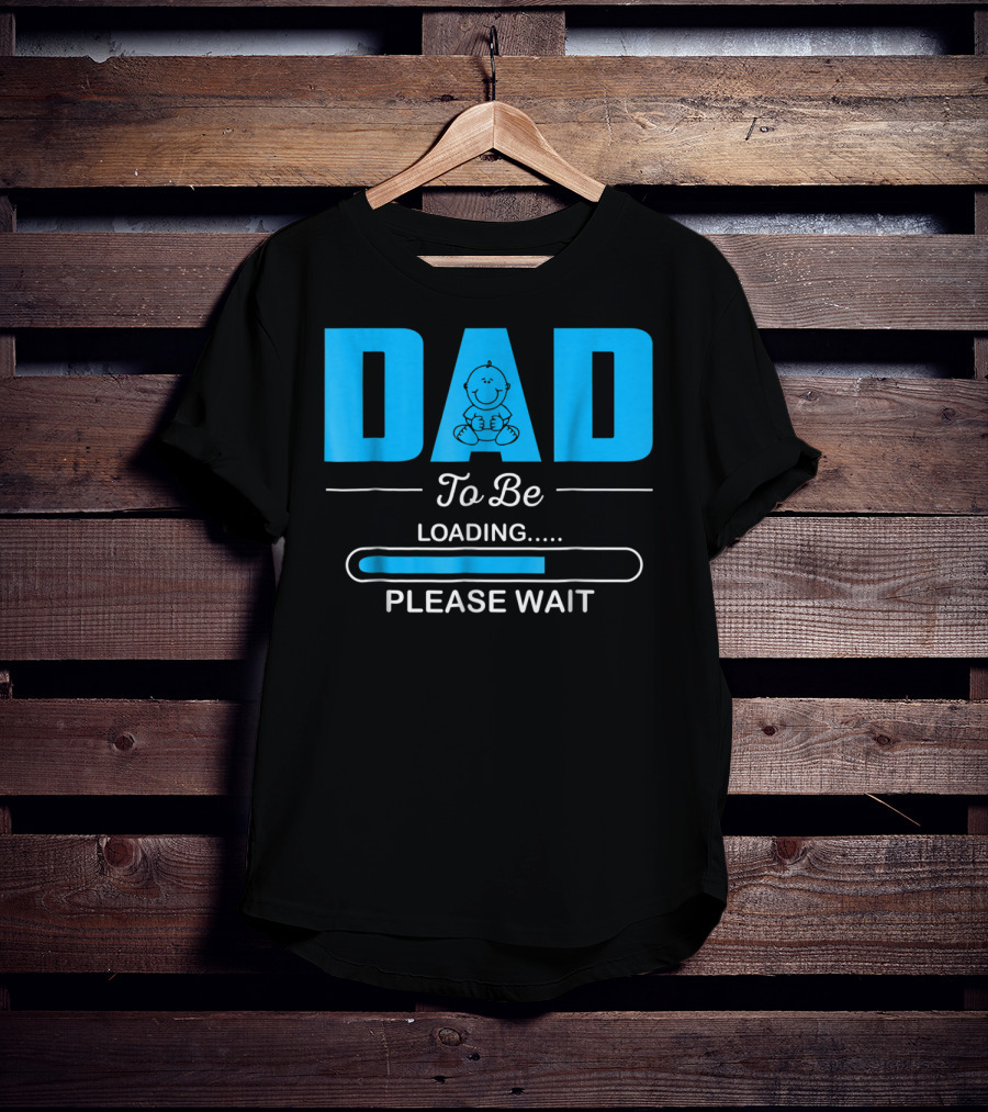 DAD To Be Loading Funny Please Wait First Time Dad T-Shirt