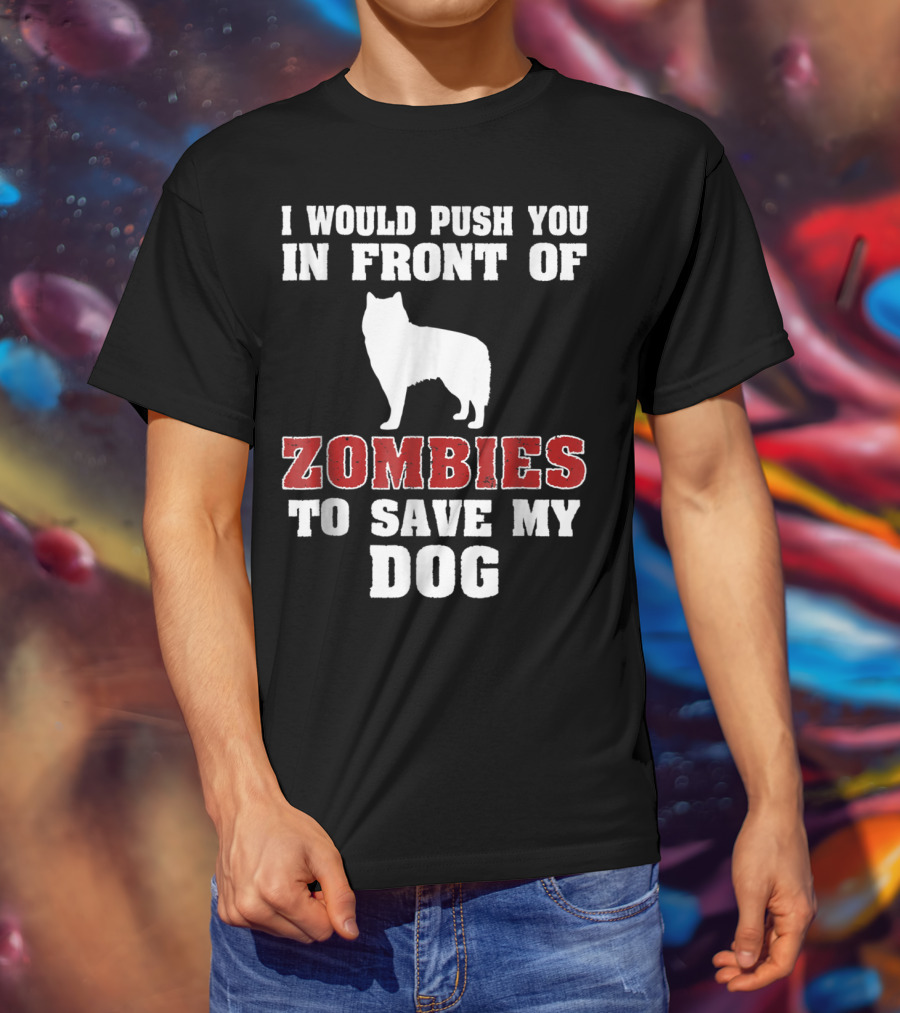 Alaskan Malamute Dog I Would Push You In Front Of Zombies To Save My Dog Halloween Mom Dad Funny T-Shirt