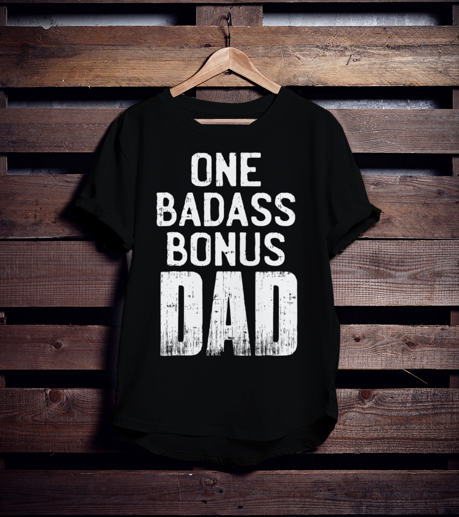 One Badass Bonus Dad T-Shirt
