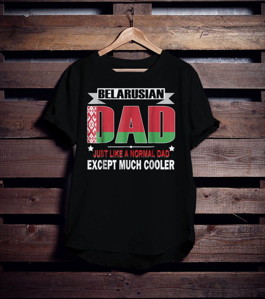 Belarusian Dad Just Like A Normal Dad Except Much Cooler Flag Elements T-Shirt