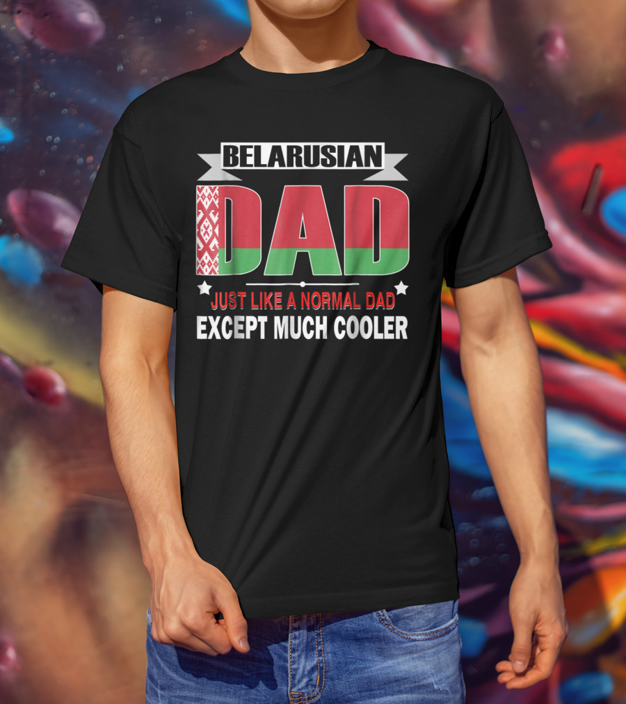 Belarusian Dad Just Like A Normal Dad Except Much Cooler Flag Elements T-Shirt