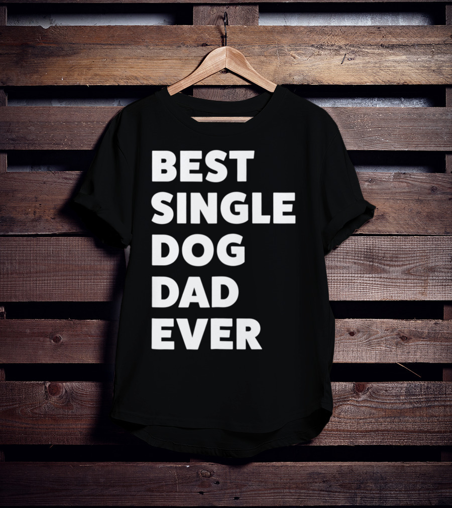 Best Single Dog Dad Ever Funny Sarcastic Men90 T-Shirt