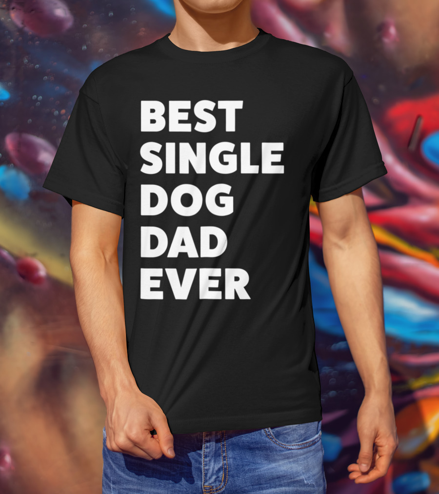 Best Single Dog Dad Ever Funny Sarcastic Men90 T-Shirt