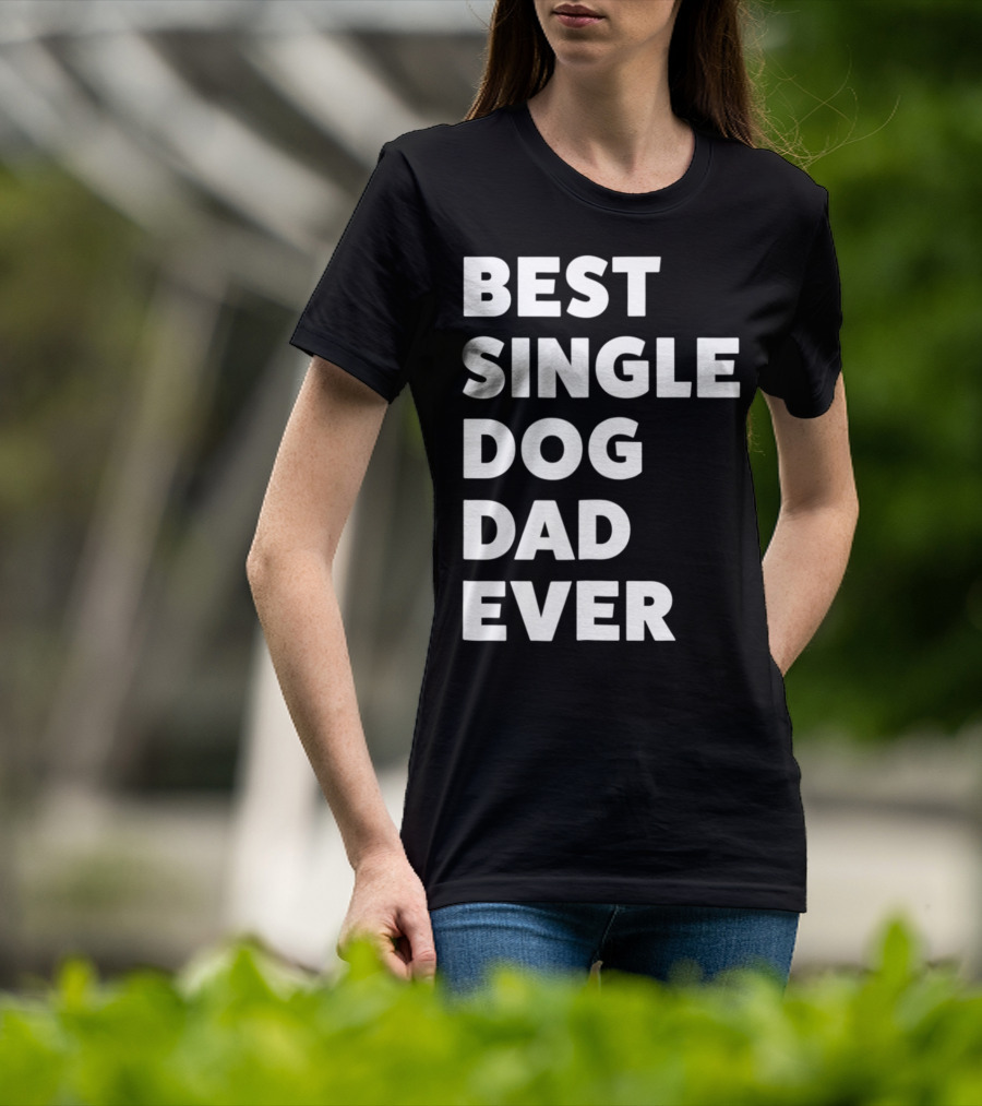 Best Single Dog Dad Ever Funny Sarcastic Men90 T-Shirt