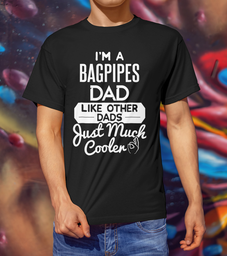 I'm A Bagpipes Dad Like Other Dads Just Much Cooler T-Shirt