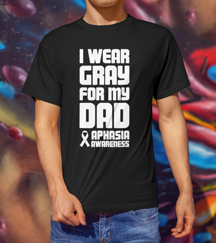 I Wear Gray For My Dad Aphasia Awareness T-Shirt