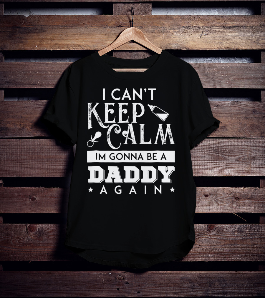 I Can't Keep Calm I'm Gonna Be A Daddy Again Expectant Father Future Daddy Calm59 T-Shirt