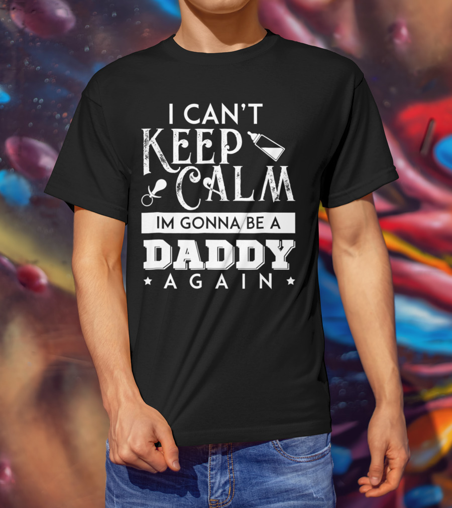 I Can't Keep Calm I'm Gonna Be A Daddy Again Expectant Father Future Daddy Calm59 T-Shirt