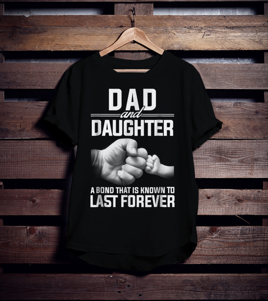 Dad And Daughter A Bond That Is Known To Last Forever T-Shirt