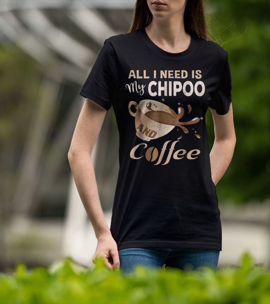 All I Need Is My Chipoo And Coffee T-Shirt