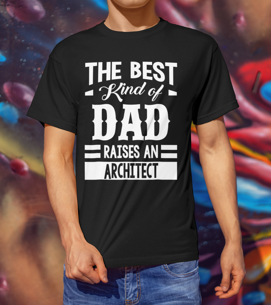 The Best Kind Of Dad Raises An Architect T-Shirt