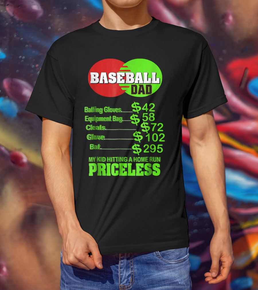 Baseball Dad Batting Gloves Equipment Bag Cleats Glove Bat My Kid Hitting A Home Run Priceless T-Shirt