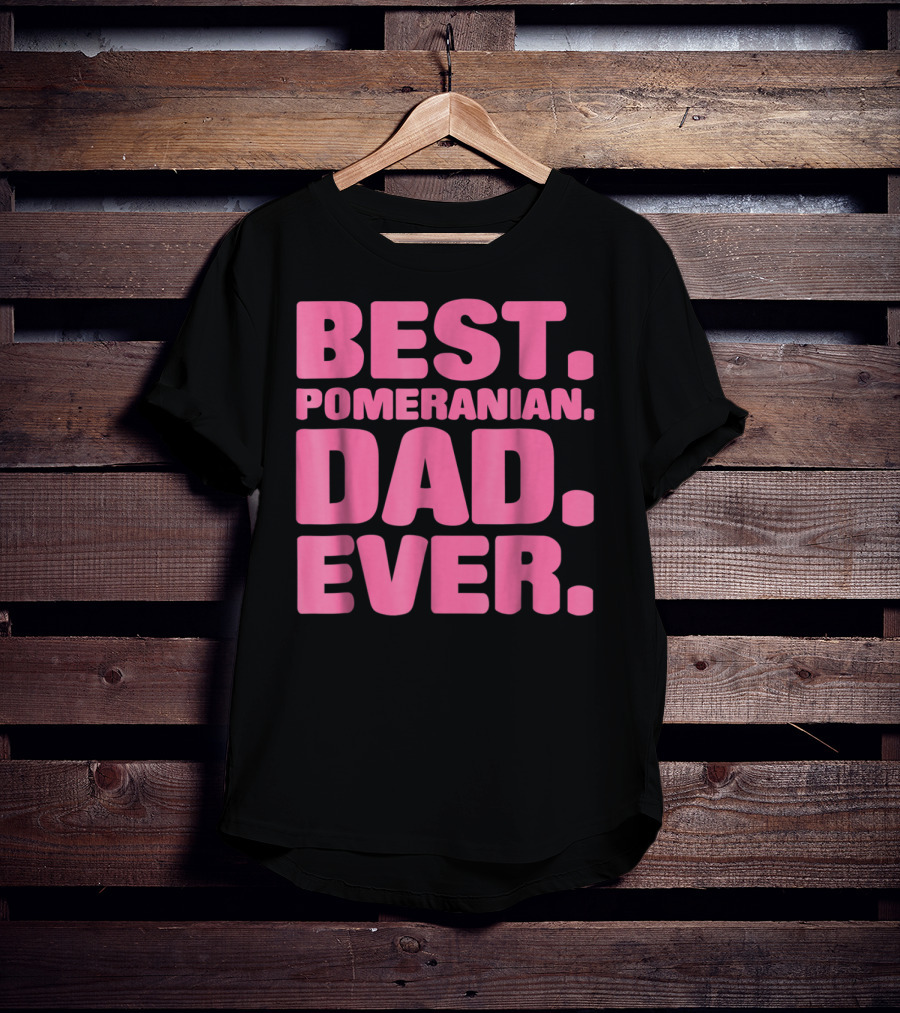 Best Pomeranian Dad Ever Best Pomeranian Dad Ever T-Shirt