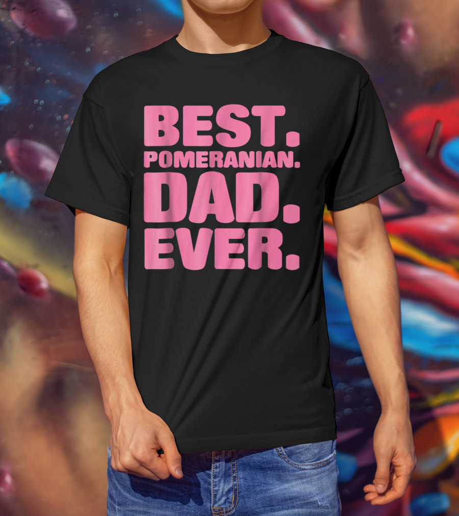 Best Pomeranian Dad Ever Best Pomeranian Dad Ever T-Shirt