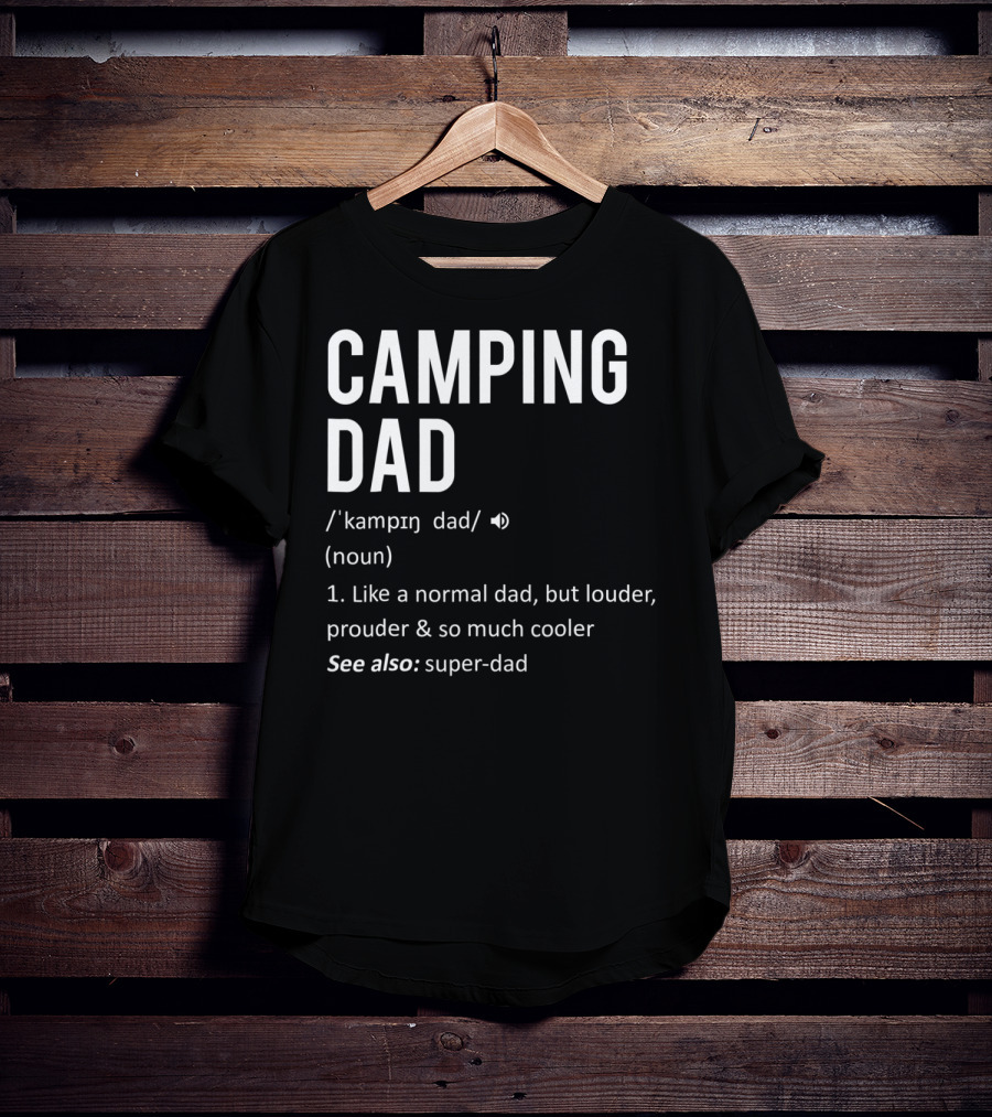 Camping Dad Definition Like A Normal Dad Louder Prouder So Much Cooler See Also Super-Dad T-Shirt