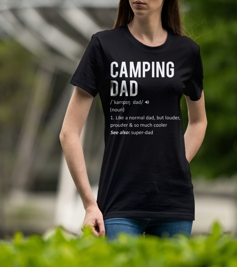 Camping Dad Definition Like A Normal Dad Louder Prouder So Much Cooler See Also Super-Dad T-Shirt