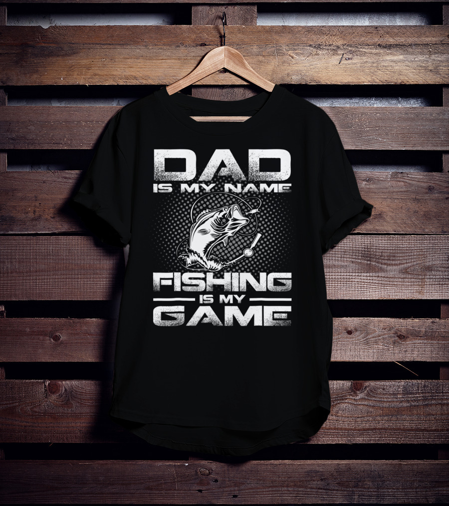 Dad Is My Name Fishing Is My Game Fish T-Shirt