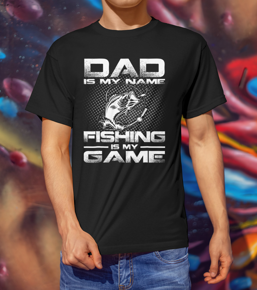 Dad Is My Name Fishing Is My Game Fish T-Shirt