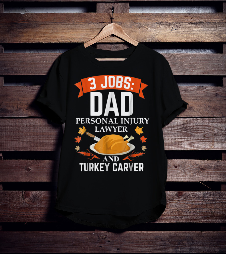 3 Jobs Dad Personal Injury Lawyer And Turkey Carver Thanksgiving T-Shirt