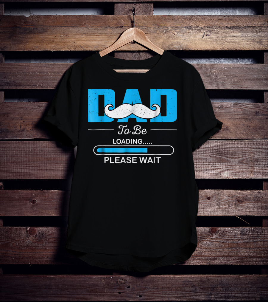 Dad To Be Loading Please Wait Funny For First Time Dads T-Shirt