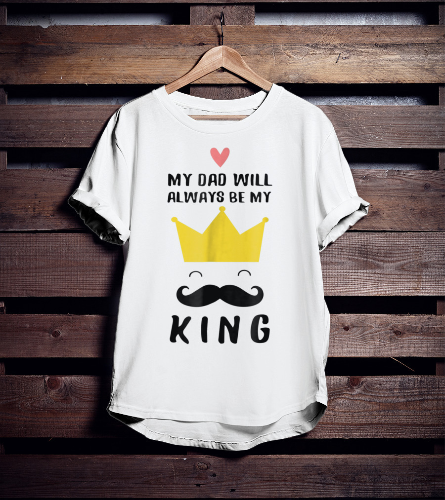 My Dad Will Always Be My King T-Shirt