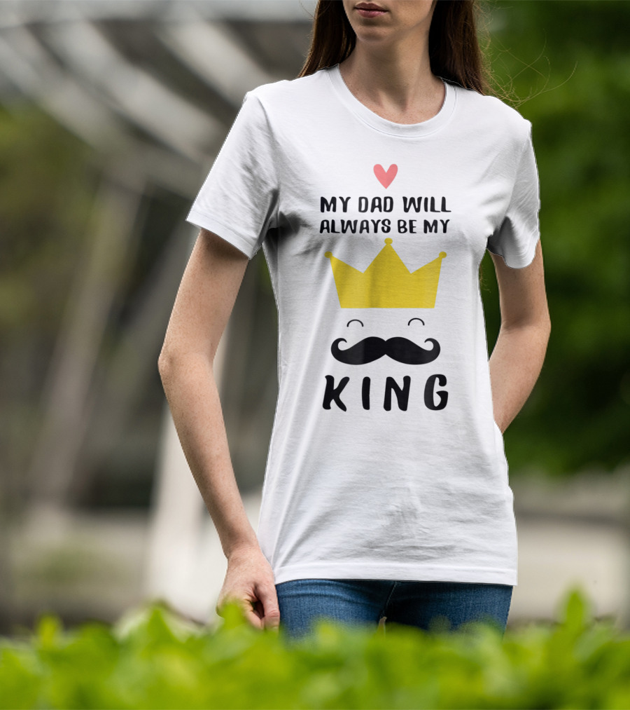 My Dad Will Always Be My King T-Shirt