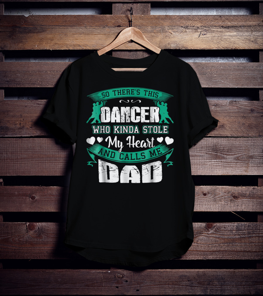 So There's This Dancer Who Kinda Stole My Heart And Calls Me Dad T-Shirt