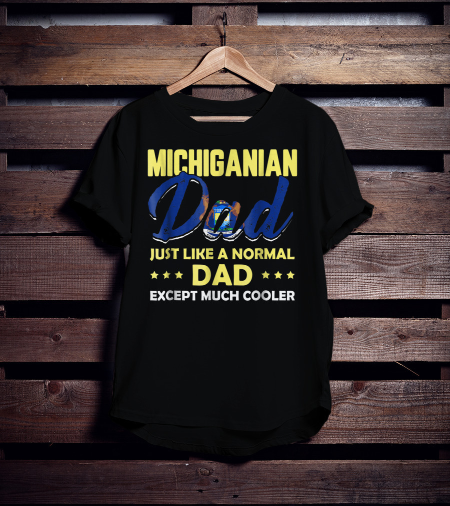 Michiganian Dad Just Like A Normal Dad Except Much Cooler T-Shirt
