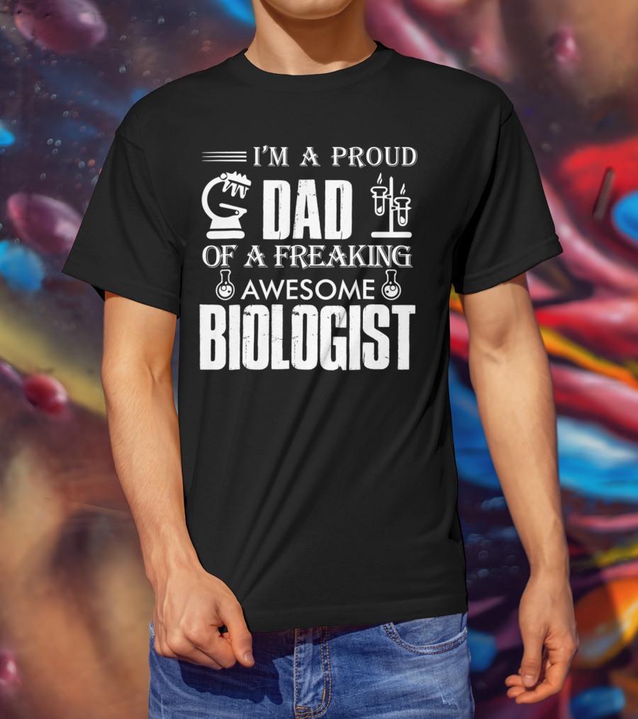 I'm A Proud Dad Of A Freaking Awesome Biologist T-Shirt