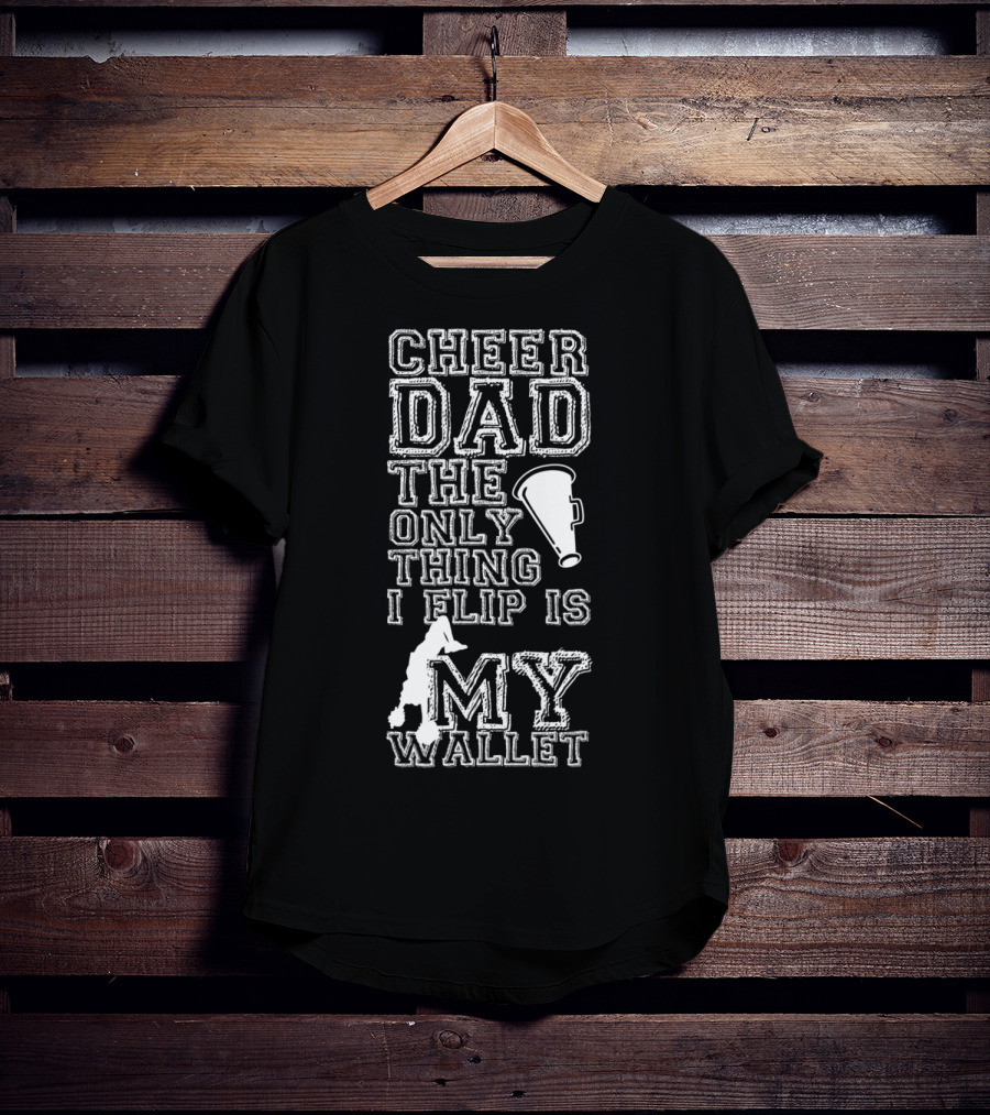 Cheer Dad The Only Thing I Flip Is My Wallet Megaphone And Cheerleader T-Shirt