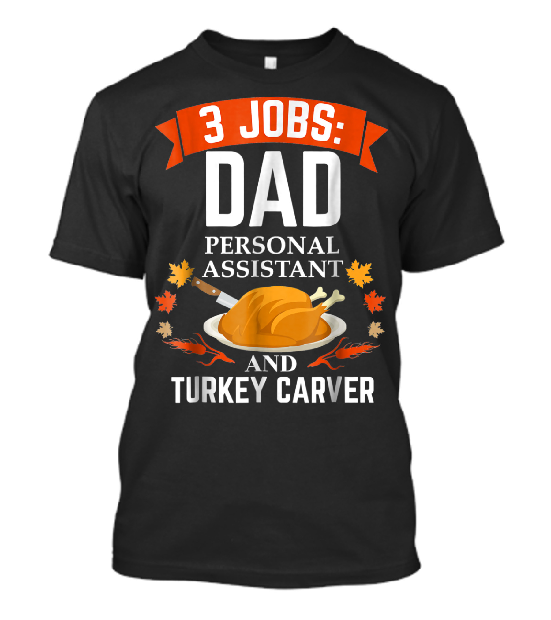 3 Jobs: Dad Personal Assistant And Turkey Carver Thanksgiving Xmas88 T-Shirt