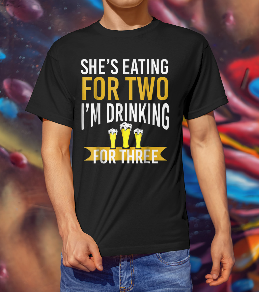 She's Eating For Two I'm Drinking For Three Dad Funny Daddy To Be Pregnancy Expecting T-Shirt
