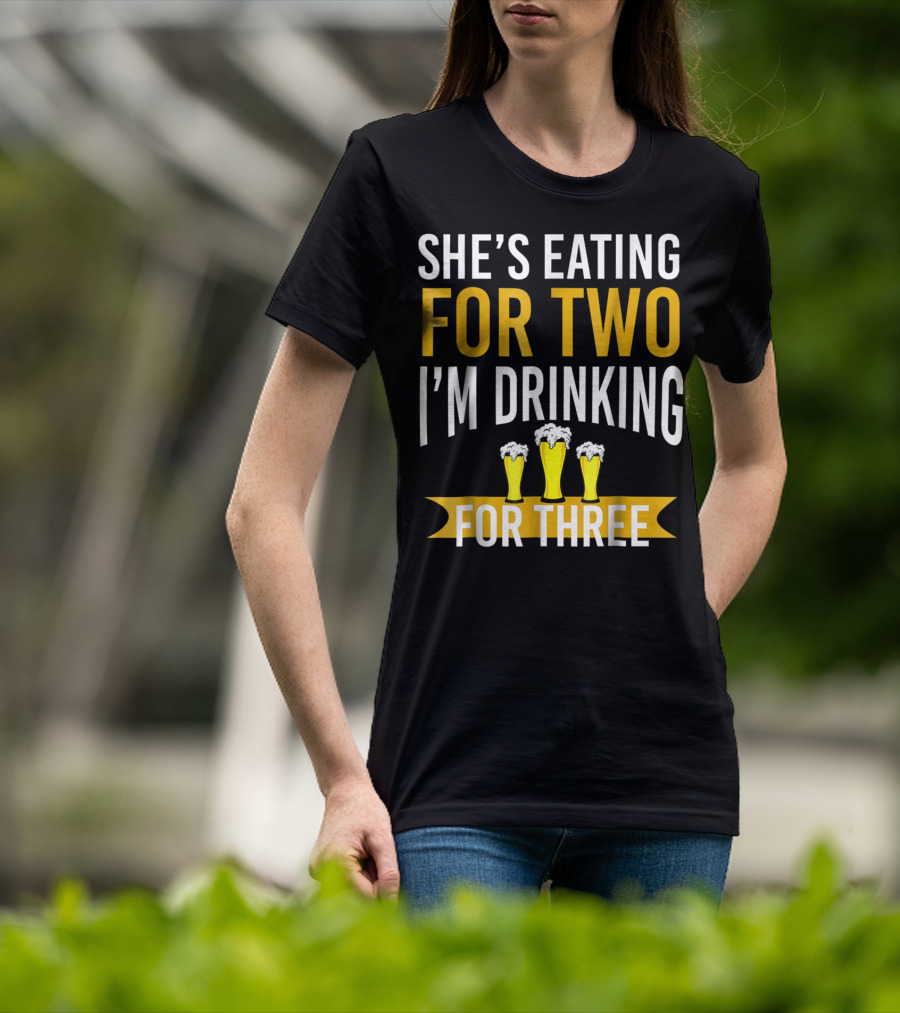 She's Eating For Two I'm Drinking For Three Dad Funny Daddy To Be Pregnancy Expecting T-Shirt