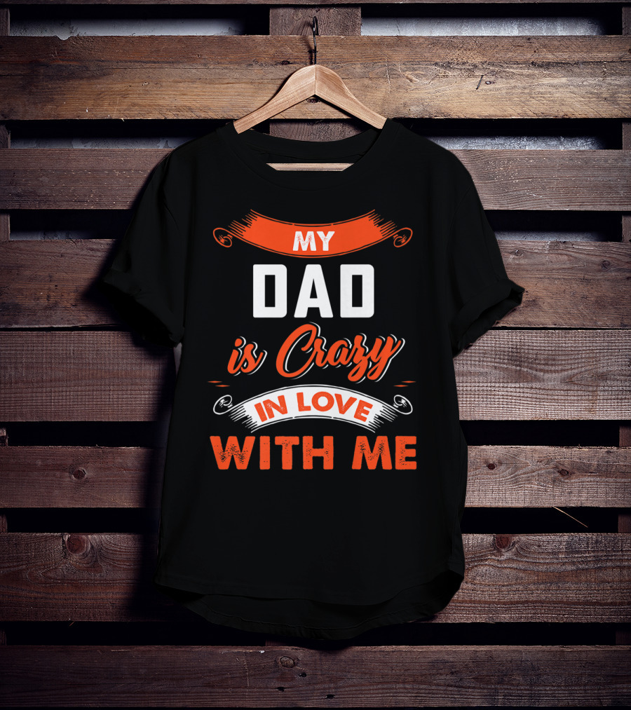 Father's Day My Dad Is Crazy In Love With Me T-Shirt