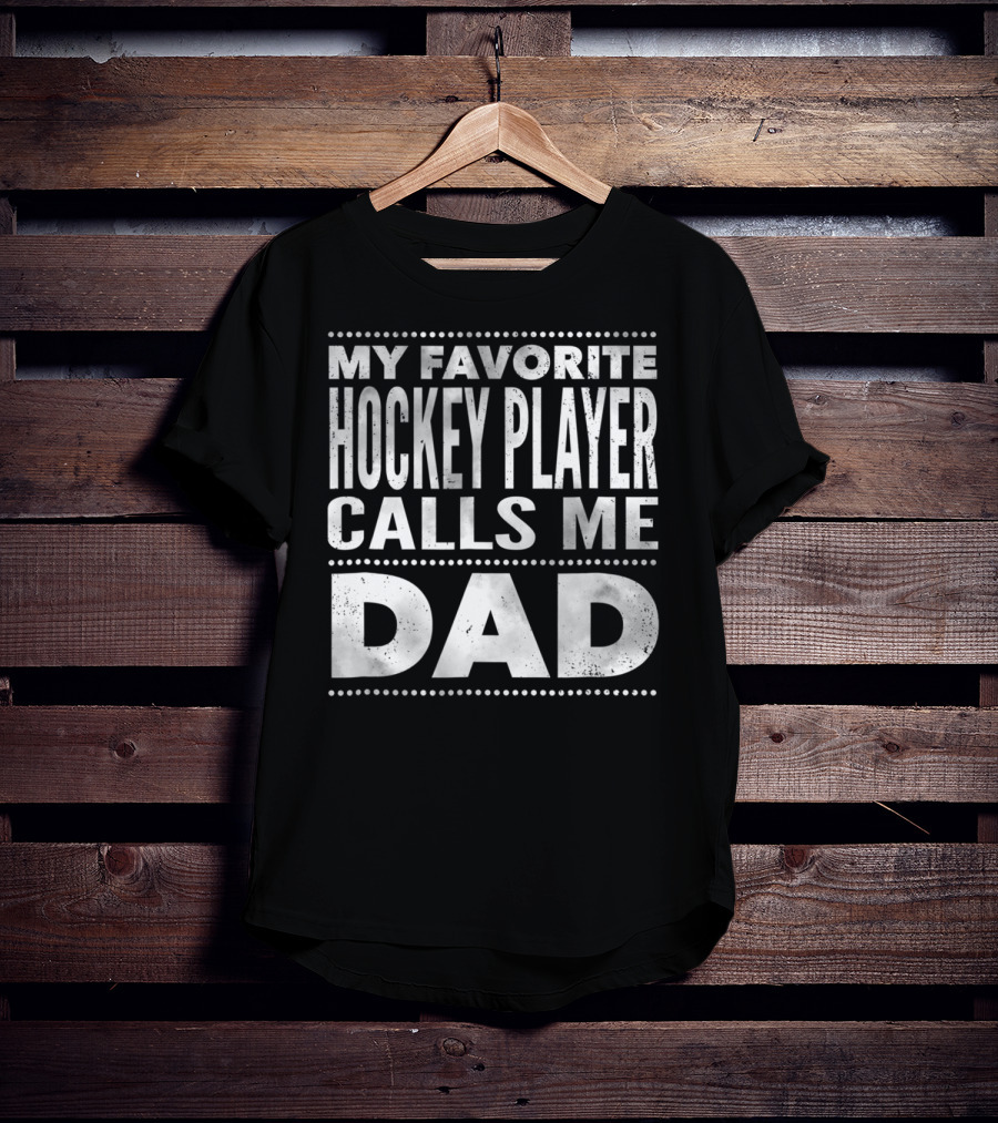 My Favorite Hockey Player Calls Me Dad T-Shirt