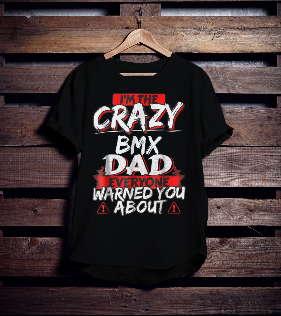 I'm The Crazy BMX Dad Everyone Warned You About T-Shirt