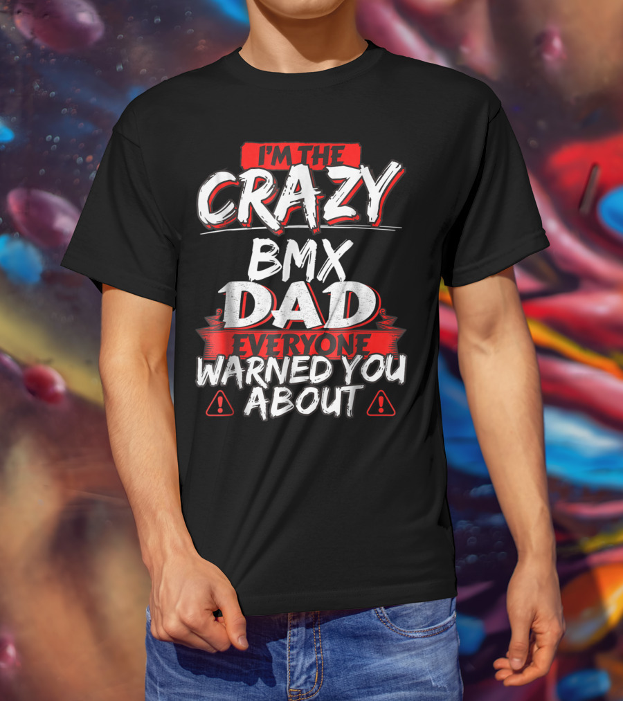 I'm The Crazy BMX Dad Everyone Warned You About T-Shirt
