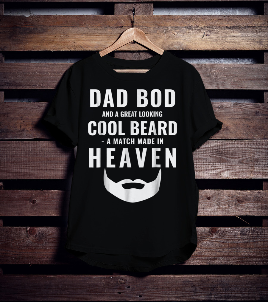 Dad Bod And A Great Looking Cool Beard A Match Made IN Heaven T-Shirt