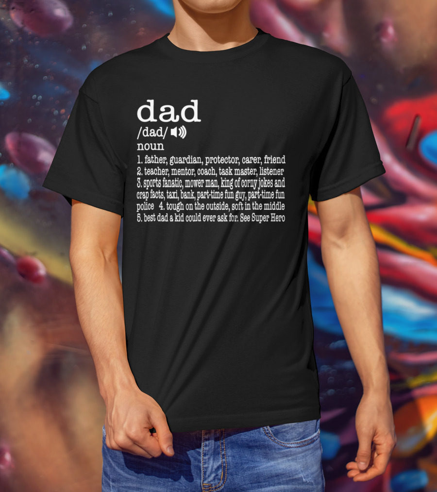 Dad Definition: Father Guardian Protector Friend Teacher Mentor Coach Listener Sports Fanatic Mower Man Taxi Tough Soft Super Hero T-Shirt