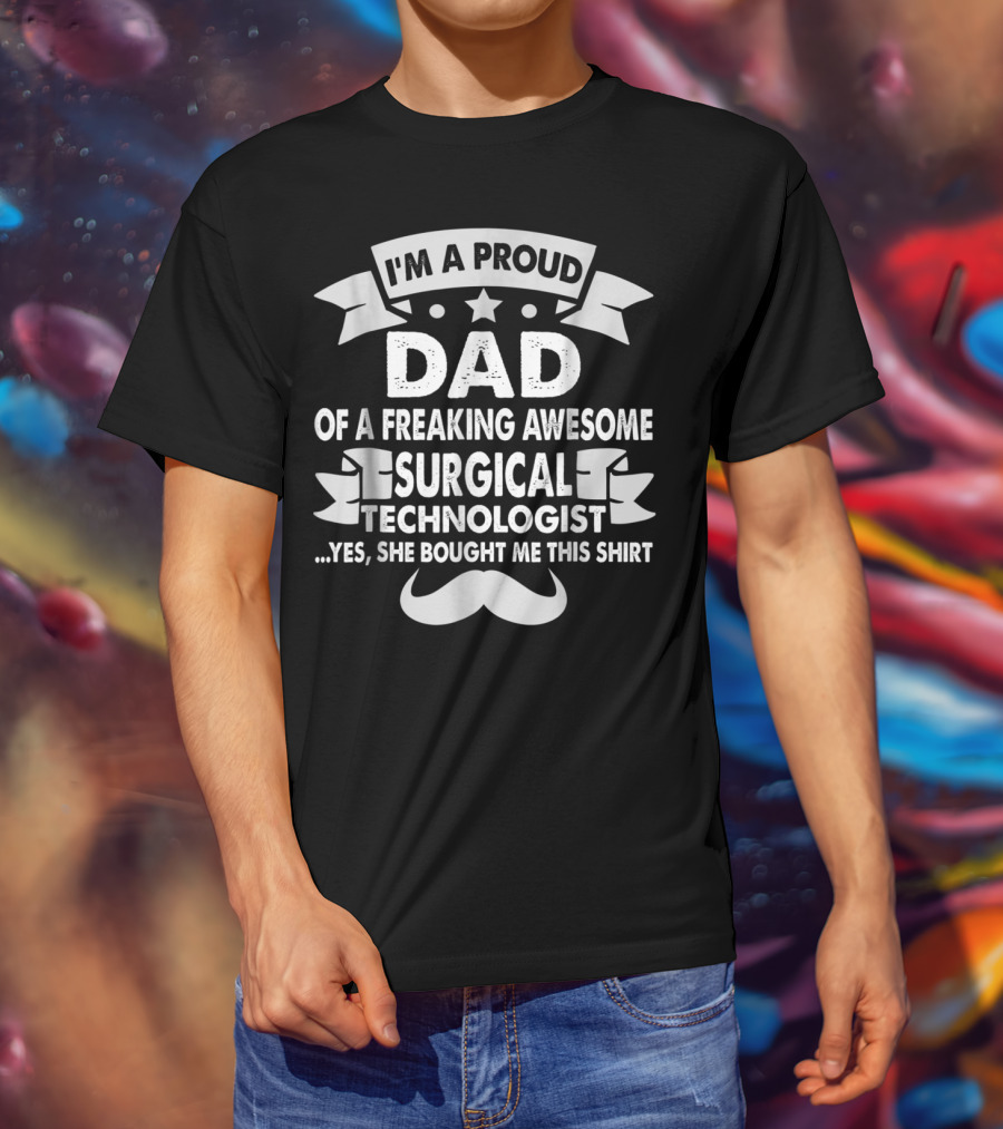 I'm A Proud Dad Of A Freaking Awesome Surgical Technologist T-Shirt