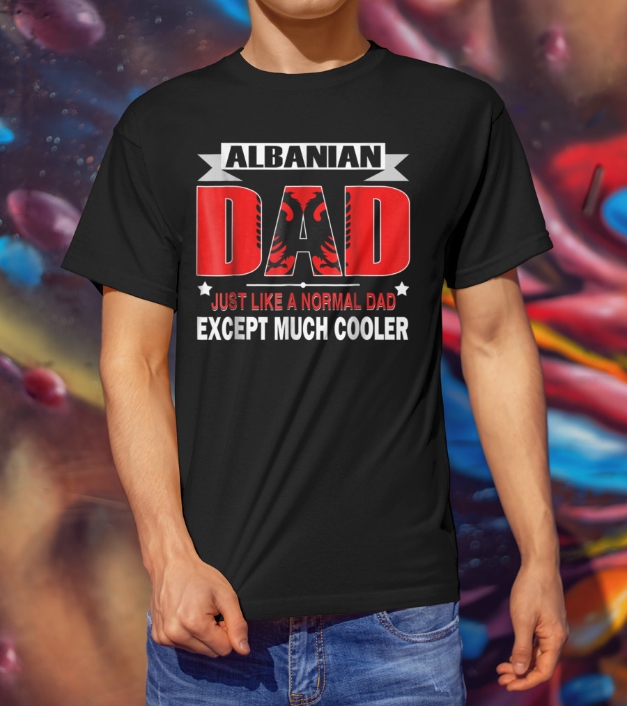 Albanian Dad Just Like A Normal Dad Except Much Cooler Flag53 T-Shirt