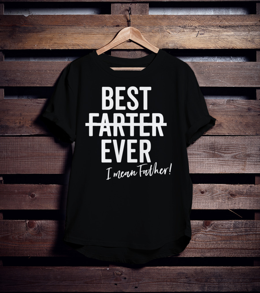 Best Farter Ever I Mean Father Ever Dad Day T-Shirt