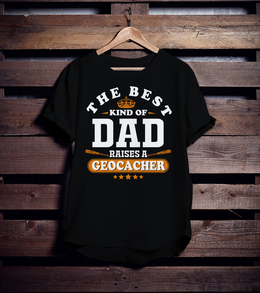 The Best Kind Of Dad Raises A Geocacher Geocaching T-Shirt