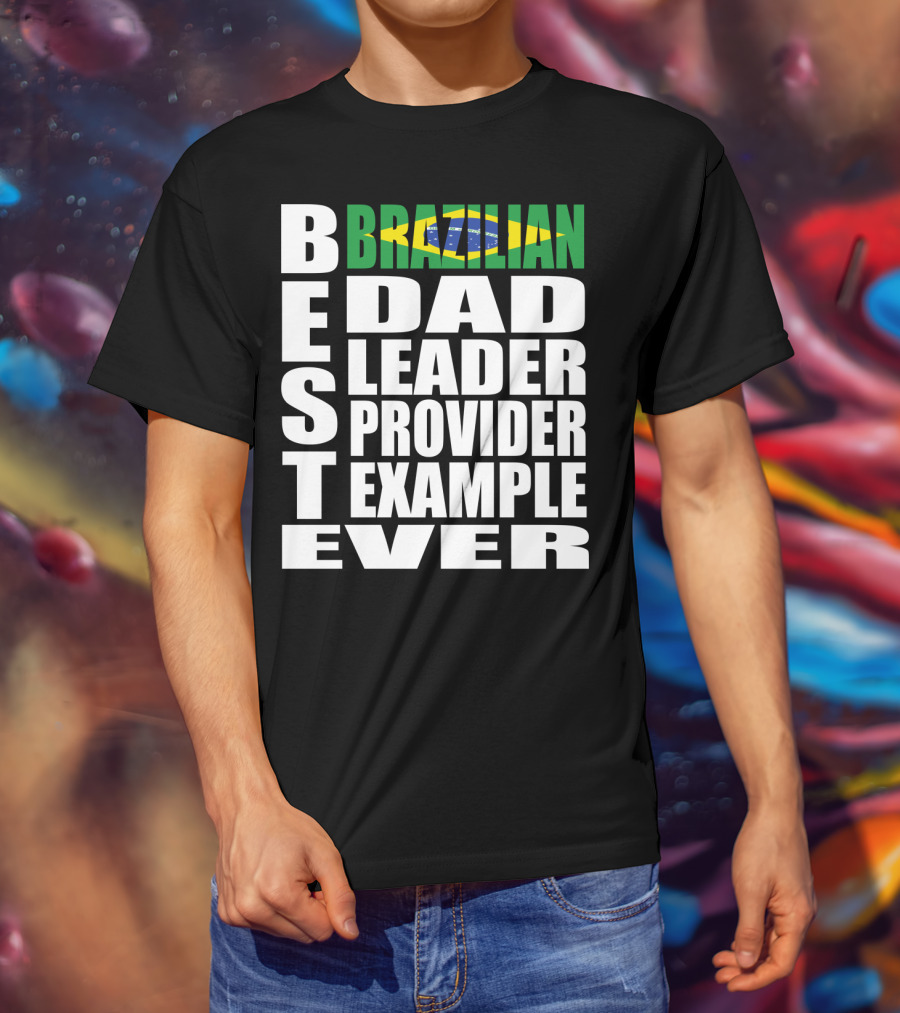 BEST Brazilian Dad Leader Provider Example Ever T-Shirt