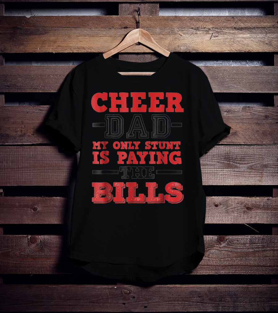 Cheer Dad My Only Stunt Is Paying The Bills T-Shirt