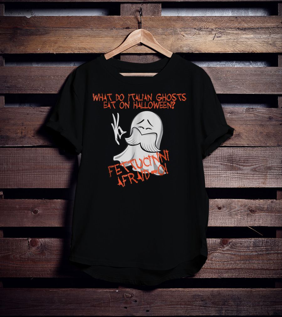 What Do Italian Ghosts Eat On Halloween Fettuccini Afraid-O T-Shirt