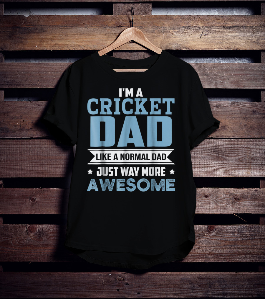 I'm A Cricket Dad Like A Normal Dad Just Way More Awesome T-Shirt