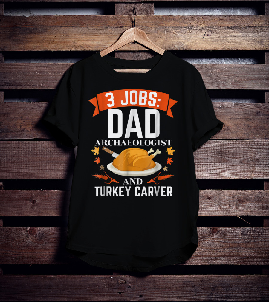 3 Jobs Dad Archaeologist And Turkey Carver T-Shirt