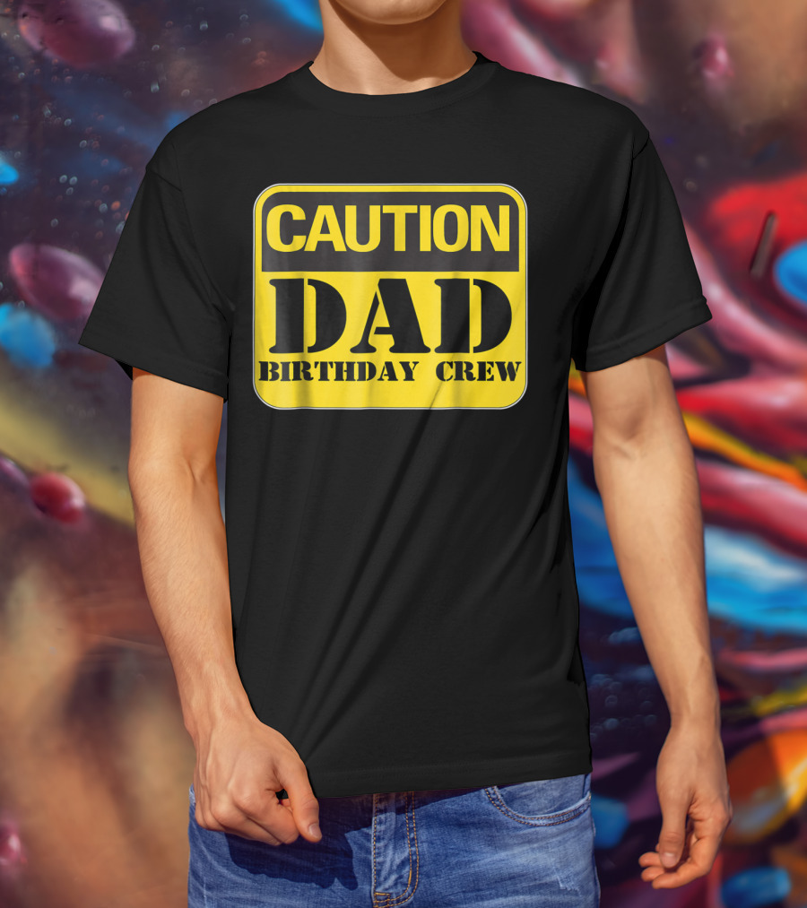 Caution Dad Birthday Crew Construction Father Party T-Shirt
