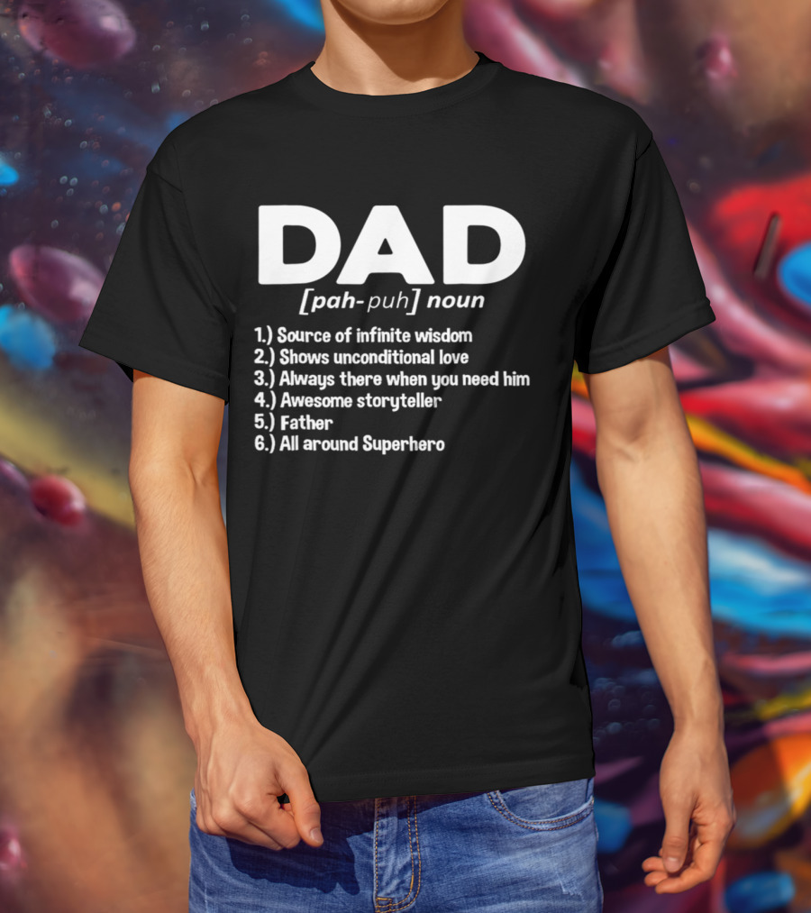 DAD Noun Source Of Infinite Wisdom Unconditional Love Always There Awesome Storyteller Father All Around Superhero T-Shirt